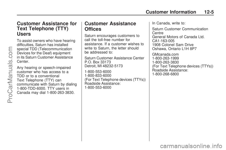 SATURN ASTRA 2009  Owners Manual Customer Assistance for
Text Telephone (TTY)
Users
To assist owners who have hearing
difficulties, Saturn has installed
special TDD (Telecommunication
Devices for the Deaf) equipment
in its Saturn Cus
