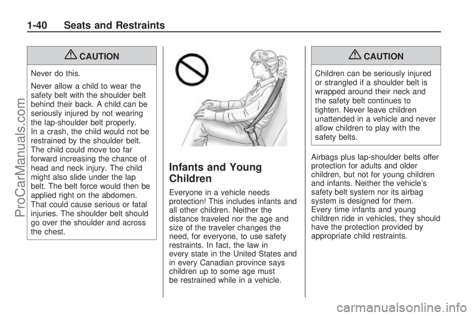 SATURN ASTRA 2009 Owners Manual {CAUTION
Never do this.
Never allow a child to wear the
safety belt with the shoulder belt
behind their back. A child can be
seriously injured by not wearing
the lap-shoulder belt properly.
In a crash SATURN ASTRA 2009 Owners Manual {CAUTION
Never do this.
Never allow a child to wear the
safety belt with the shoulder belt
behind their back. A child can be
seriously injured by not wearing
the lap-shoulder belt properly.
In a crash
