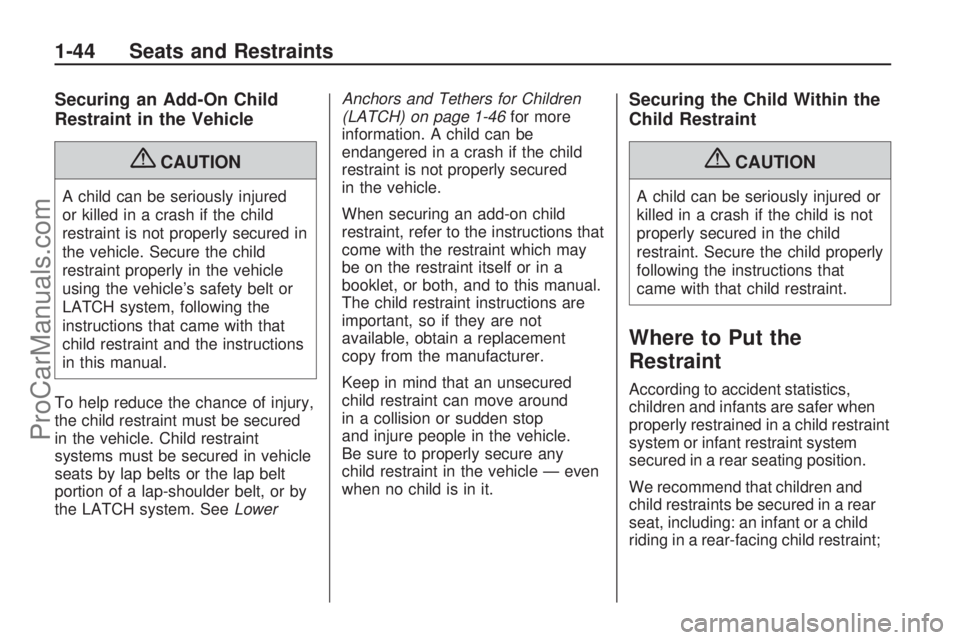 SATURN ASTRA 2009 Service Manual Securing an Add-On Child
Restraint in the Vehicle
{CAUTION
A child can be seriously injured
or killed in a crash if the child
restraint is not properly secured in
the vehicle. Secure the child
restrai