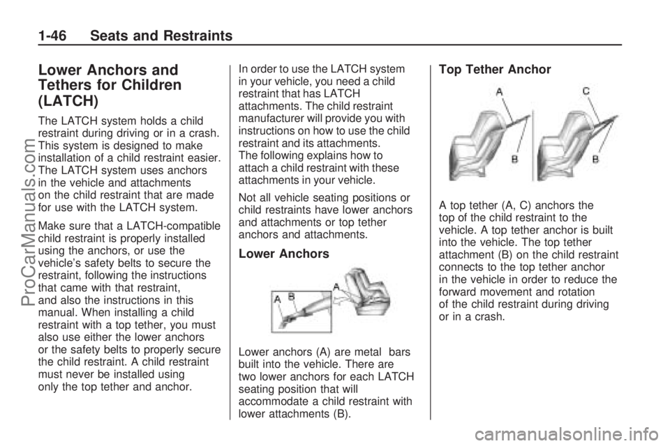 SATURN ASTRA 2009 Service Manual Lower Anchors and
Tethers for Children
(LATCH)
The LATCH system holds a child
restraint during driving or in a crash.
This system is designed to make
installation of a child restraint easier.
The LATC