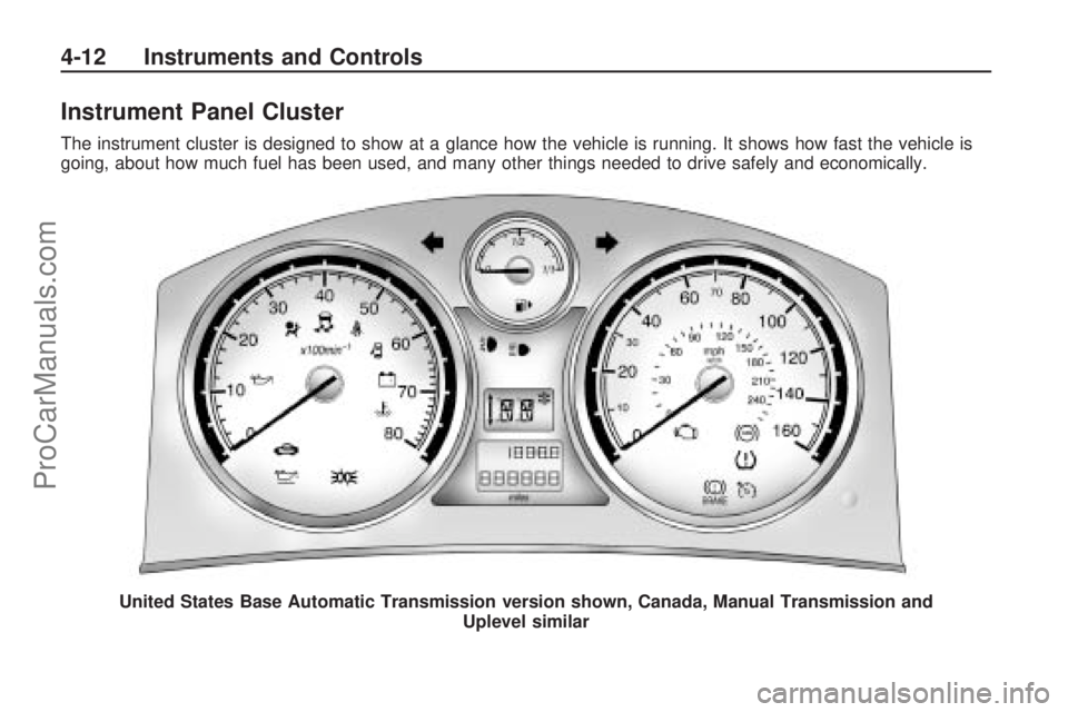 SATURN ASTRA 2009 Manual Online Instrument Panel Cluster
The instrument cluster is designed to show at a glance how the vehicle is running. It shows how fast the vehicle is
going, about how much fuel has been used, and many other th SATURN ASTRA 2009 Manual Online Instrument Panel Cluster
The instrument cluster is designed to show at a glance how the vehicle is running. It shows how fast the vehicle is
going, about how much fuel has been used, and many other th