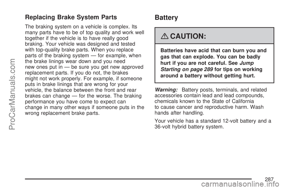 SATURN AURA 2007  Owners Manual Replacing Brake System Parts
The braking system on a vehicle is complex. Its
many parts have to be of top quality and work well
together if the vehicle is to have really good
braking. Your vehicle was