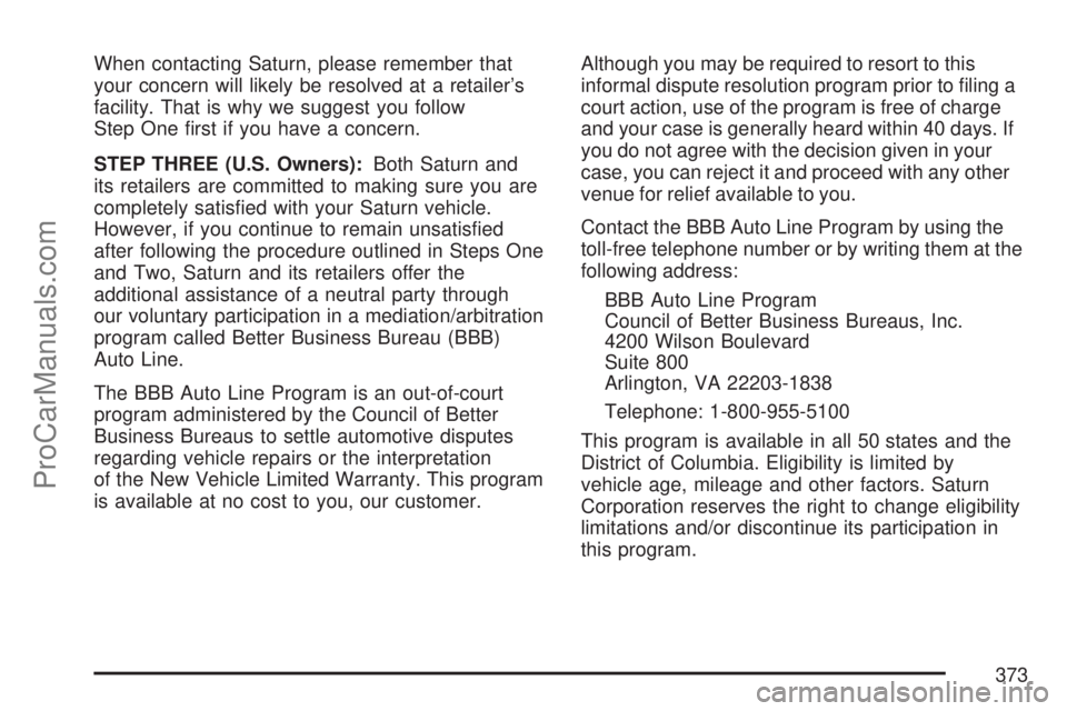 SATURN AURA 2007  Owners Manual When contacting Saturn, please remember that
your concern will likely be resolved at a retailer’s
facility. That is why we suggest you follow
Step One �rst if you have a concern.
STEP THREE (U.S. Ow
