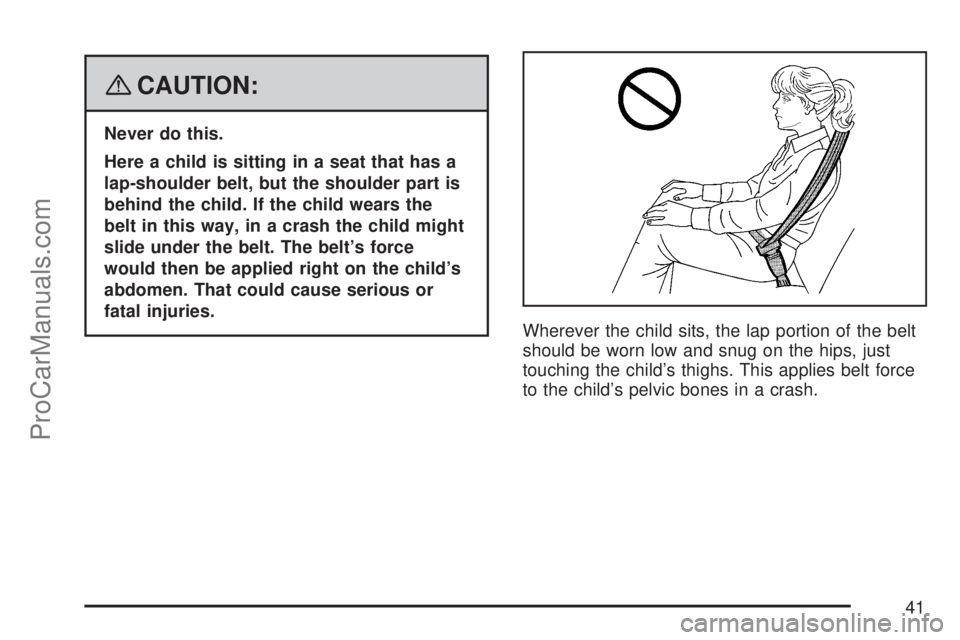 SATURN AURA 2007  Owners Manual {CAUTION:
Never do this.
Here a child is sitting in a seat that has a
lap-shoulder belt, but the shoulder part is
behind the child. If the child wears the
belt in this way, in a crash the child might
