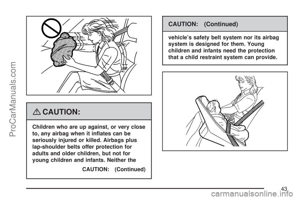 SATURN AURA 2007  Owners Manual {CAUTION:
Children who are up against, or very close
to, any airbag when it in�ates can be
seriously injured or killed. Airbags plus
lap-shoulder belts offer protection for
adults and older children, 