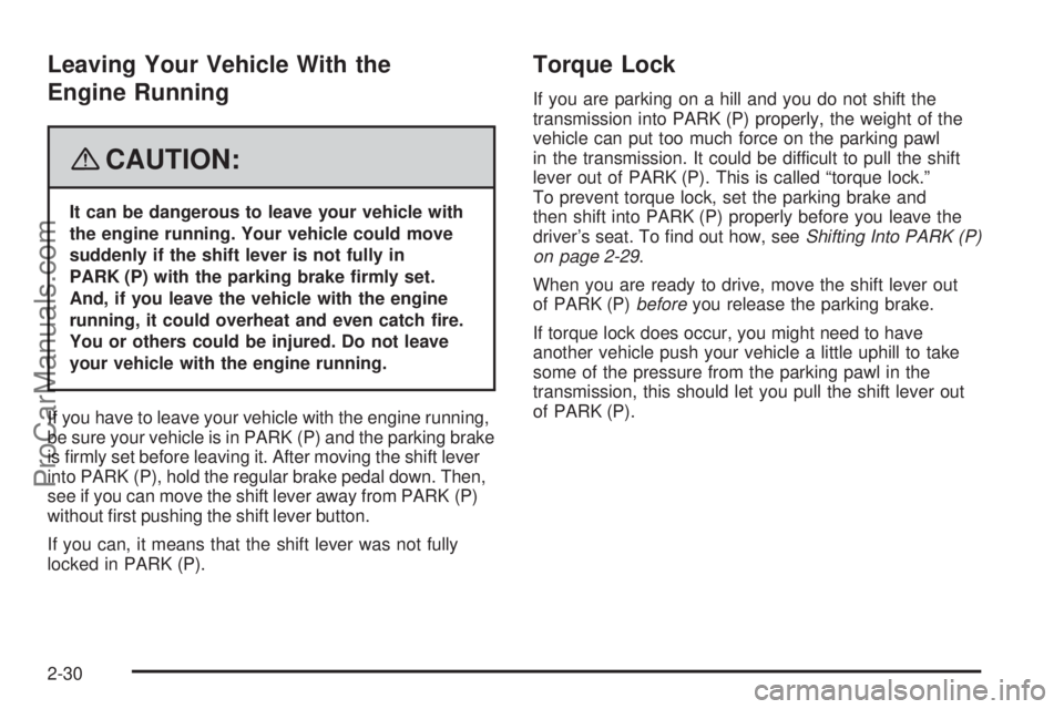 SATURN AURA 2008  Owners Manual Leaving Your Vehicle With the
Engine Running
{CAUTION:
It can be dangerous to leave your vehicle with
the engine running. Your vehicle could move
suddenly if the shift lever is not fully in
PARK (P) w