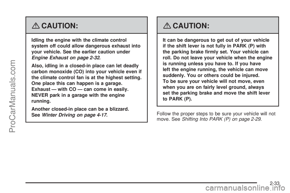 SATURN AURA 2008 Owners Manual {CAUTION:
Idling the engine with the climate control
system off could allow dangerous exhaust into
your vehicle. See the earlier caution under
Engine Exhaust on page 2-32.
Also, idling in a closed-in SATURN AURA 2008 Owners Manual {CAUTION:
Idling the engine with the climate control
system off could allow dangerous exhaust into
your vehicle. See the earlier caution under
Engine Exhaust on page 2-32.
Also, idling in a closed-in