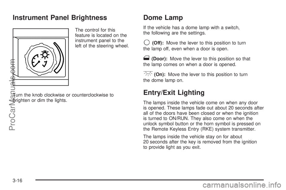 SATURN AURA 2008  Owners Manual Instrument Panel Brightness
The control for this
feature is located on the
instrument panel to the
left of the steering wheel.
Turn the knob clockwise or counterclockwise to
brighten or dim the lights