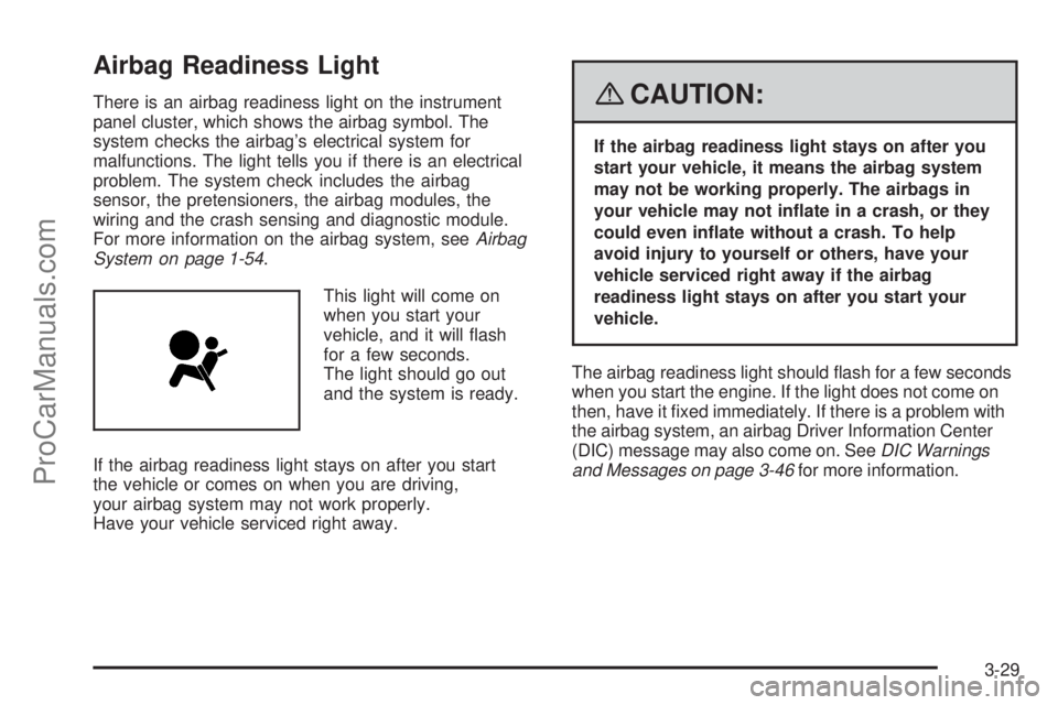 SATURN AURA 2008 Owners Manual Airbag Readiness Light
There is an airbag readiness light on the instrument
panel cluster, which shows the airbag symbol. The
system checks the airbag’s electrical system for
malfunctions. The light SATURN AURA 2008 Owners Manual Airbag Readiness Light
There is an airbag readiness light on the instrument
panel cluster, which shows the airbag symbol. The
system checks the airbag’s electrical system for
malfunctions. The light