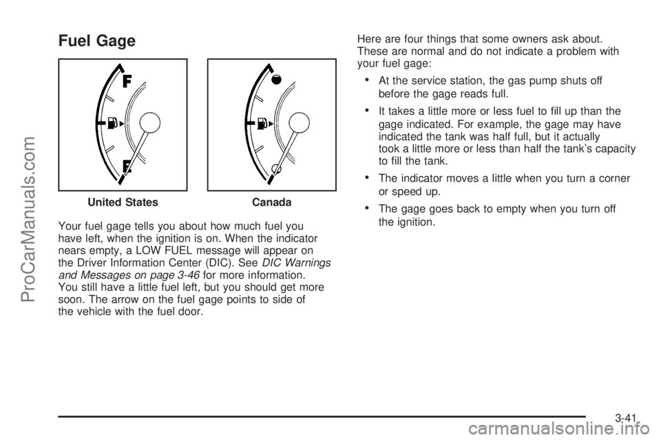 SATURN AURA 2008  Owners Manual Fuel Gage
Your fuel gage tells you about how much fuel you
have left, when the ignition is on. When the indicator
nears empty, a LOW FUEL message will appear on
the Driver Information Center (DIC). Se