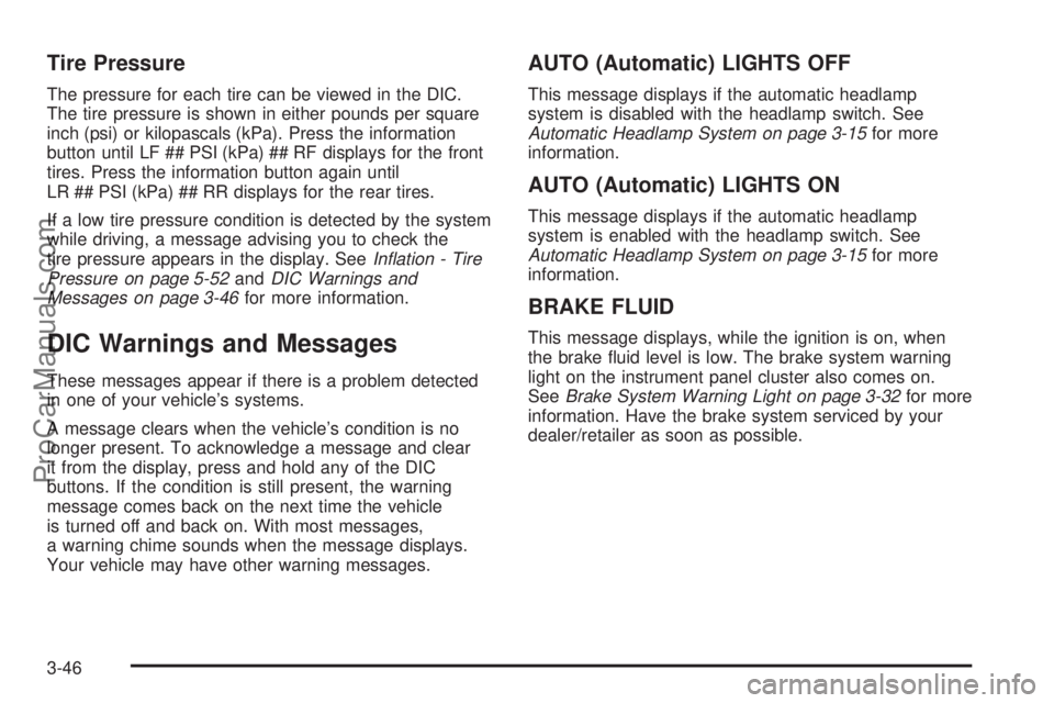 SATURN AURA 2008 User Guide Tire Pressure
The pressure for each tire can be viewed in the DIC.
The tire pressure is shown in either pounds per square
inch (psi) or kilopascals (kPa). Press the information
button until LF ## PSI 