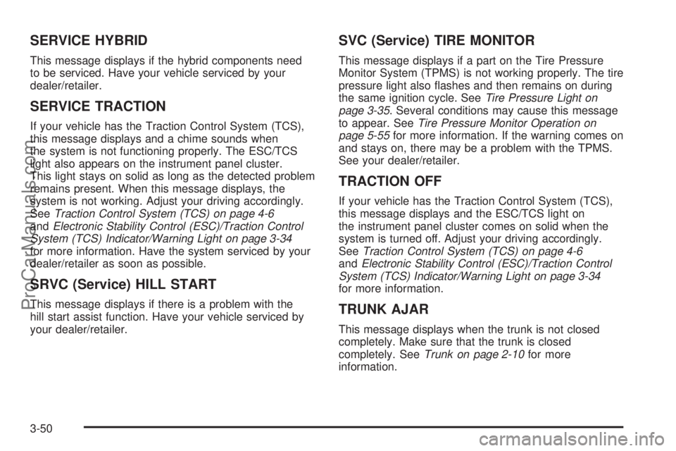 SATURN AURA 2008  Owners Manual SERVICE HYBRID
This message displays if the hybrid components need
to be serviced. Have your vehicle serviced by your
dealer/retailer.
SERVICE TRACTION
If your vehicle has the Traction Control System 