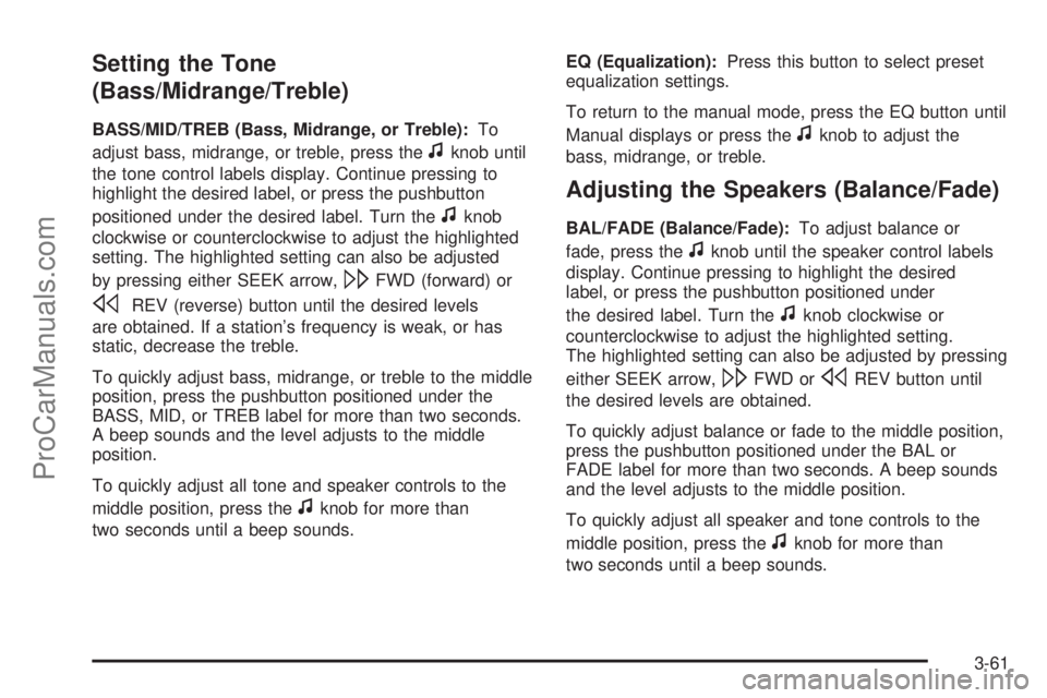 SATURN AURA 2008  Owners Manual Setting the Tone
(Bass/Midrange/Treble)
BASS/MID/TREB (Bass, Midrange, or Treble):To
adjust bass, midrange, or treble, press the
fknob until
the tone control labels display. Continue pressing to
highl