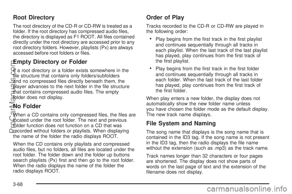 SATURN AURA 2008 Owners Guide Root Directory
The root directory of the CD-R or CD-RW is treated as a
folder. If the root directory has compressed audio �les,
the directory is displayed as F1 ROOT. All �les contained
directly under