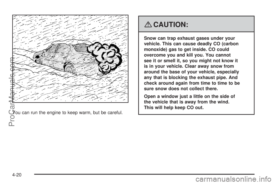 SATURN AURA 2008 User Guide You can run the engine to keep warm, but be careful.
{CAUTION:
Snow can trap exhaust gases under your
vehicle. This can cause deadly CO (carbon
monoxide) gas to get inside. CO could
overcome you and k SATURN AURA 2008 User Guide You can run the engine to keep warm, but be careful.
{CAUTION:
Snow can trap exhaust gases under your
vehicle. This can cause deadly CO (carbon
monoxide) gas to get inside. CO could
overcome you and k