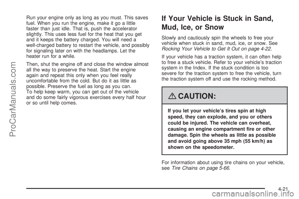 SATURN AURA 2008  Owners Manual Run your engine only as long as you must. This saves
fuel. When you run the engine, make it go a little
faster than just idle. That is, push the accelerator
slightly. This uses less fuel for the heat 