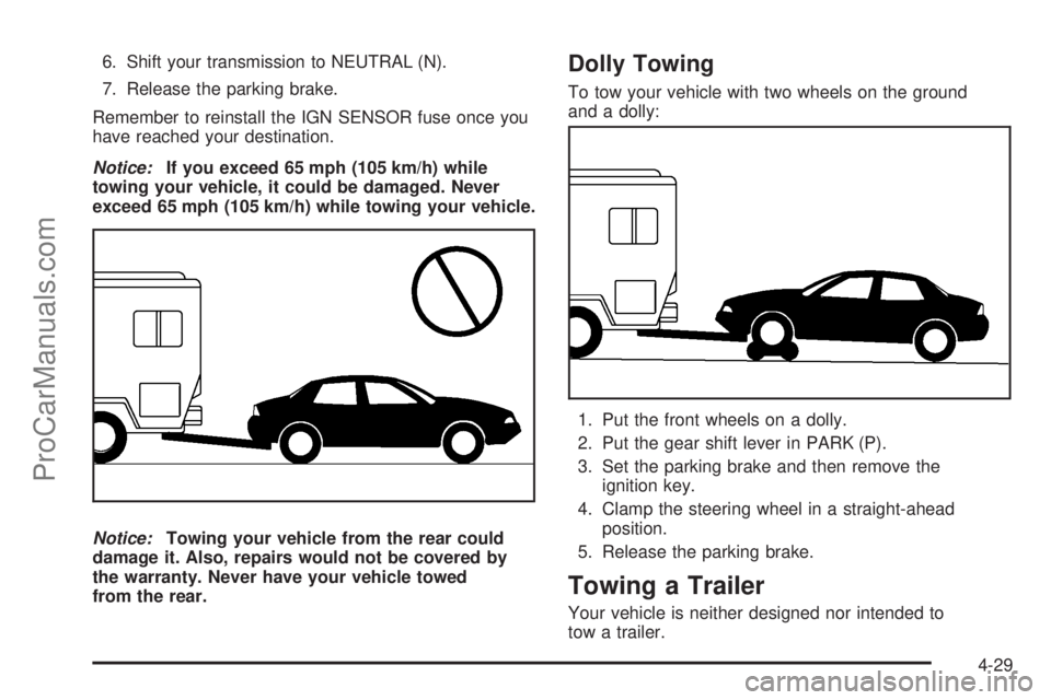 SATURN AURA 2008 Owners Manual 6. Shift your transmission to NEUTRAL (N).
7. Release the parking brake.
Remember to reinstall the IGN SENSOR fuse once you
have reached your destination.
Notice:If you exceed 65 mph (105 km/h) while
SATURN AURA 2008 Owners Manual 6. Shift your transmission to NEUTRAL (N).
7. Release the parking brake.
Remember to reinstall the IGN SENSOR fuse once you
have reached your destination.
Notice:If you exceed 65 mph (105 km/h) while