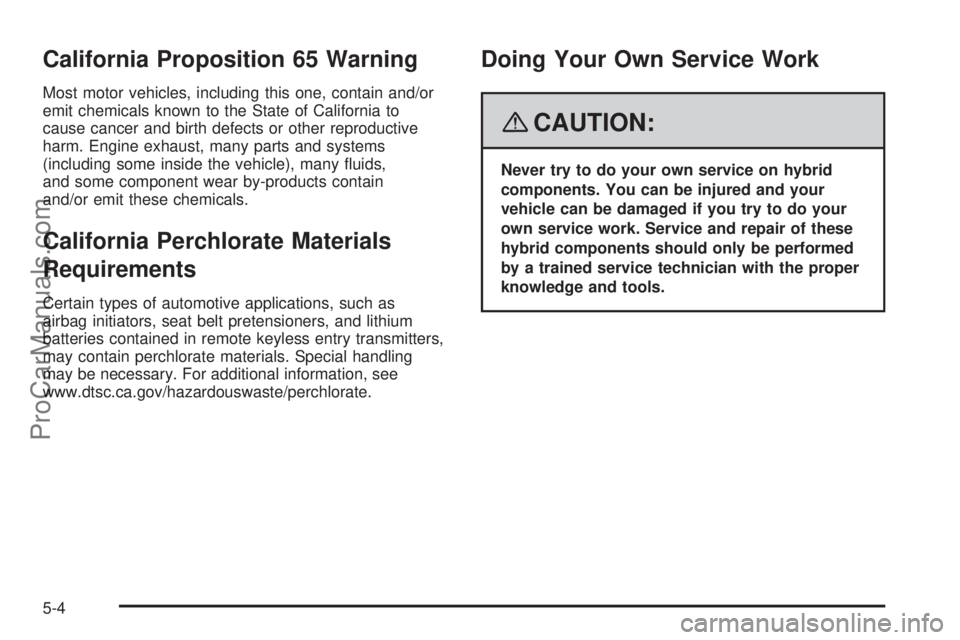 SATURN AURA 2008 Owners Guide California Proposition 65 Warning
Most motor vehicles, including this one, contain and/or
emit chemicals known to the State of California to
cause cancer and birth defects or other reproductive
harm. 