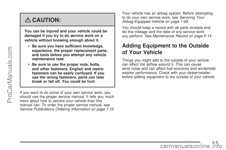 SATURN AURA 2008 Owners Manual {CAUTION:
You can be injured and your vehicle could be
damaged if you try to do service work on a
vehicle without knowing enough about it.
Be sure you have sufficient knowledge,
experience, the prope SATURN AURA 2008 Owners Manual {CAUTION:
You can be injured and your vehicle could be
damaged if you try to do service work on a
vehicle without knowing enough about it.
Be sure you have sufficient knowledge,
experience, the prope