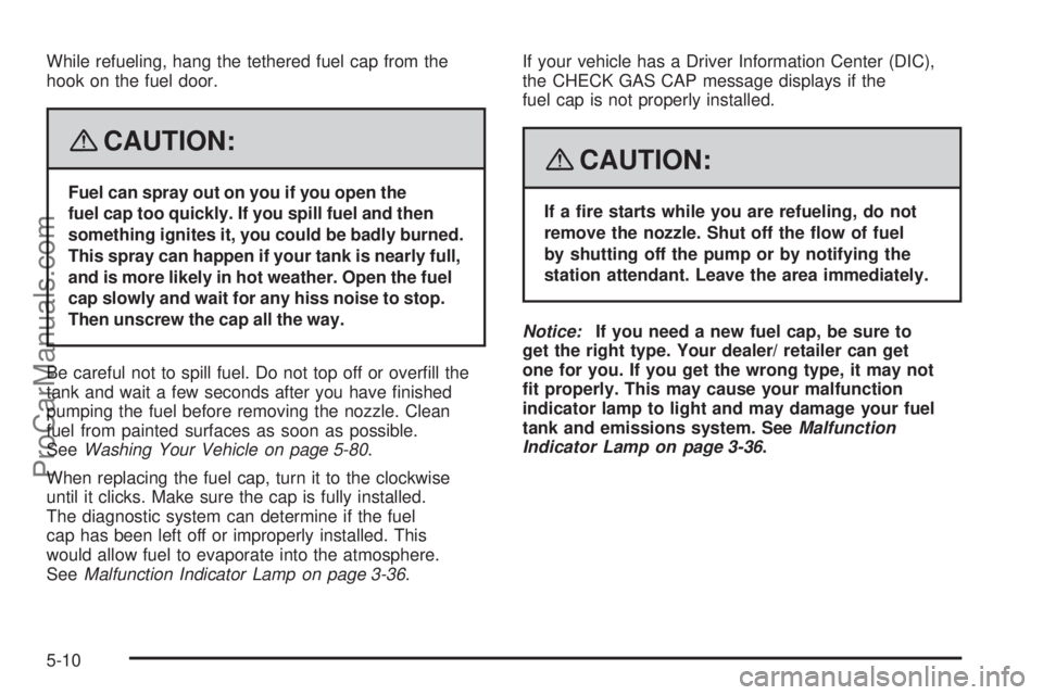 SATURN AURA 2008 Owners Manual While refueling, hang the tethered fuel cap from the
hook on the fuel door.
{CAUTION:
Fuel can spray out on you if you open the
fuel cap too quickly. If you spill fuel and then
something ignites it, y SATURN AURA 2008 Owners Manual While refueling, hang the tethered fuel cap from the
hook on the fuel door.
{CAUTION:
Fuel can spray out on you if you open the
fuel cap too quickly. If you spill fuel and then
something ignites it, y