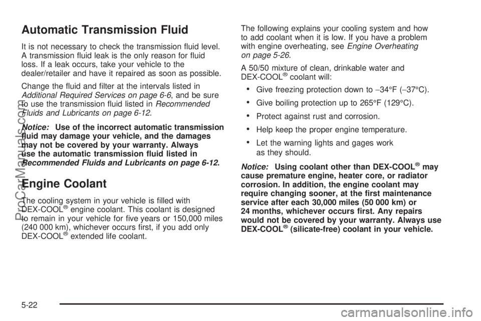 SATURN AURA 2008  Owners Manual Automatic Transmission Fluid
It is not necessary to check the transmission �uid level.
A transmission �uid leak is the only reason for �uid
loss. If a leak occurs, take your vehicle to the
dealer/reta