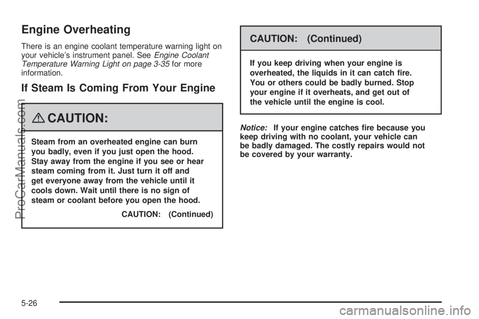 SATURN AURA 2008 User Guide Engine Overheating
There is an engine coolant temperature warning light on
your vehicle’s instrument panel. SeeEngine Coolant
Temperature Warning Light on page 3-35for more
information.
If Steam Is 