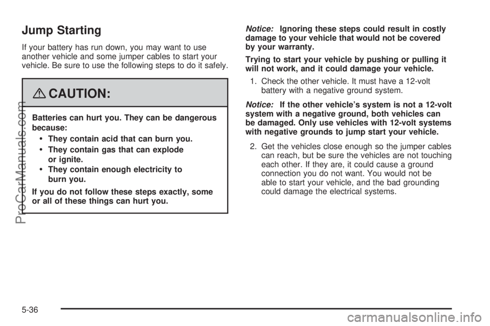 SATURN AURA 2008  Owners Manual Jump Starting
If your battery has run down, you may want to use
another vehicle and some jumper cables to start your
vehicle. Be sure to use the following steps to do it safely.
{CAUTION:
Batteries ca