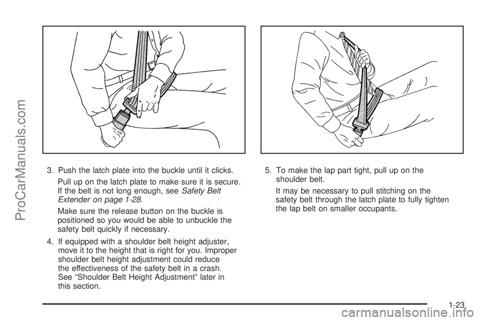 SATURN AURA 2008 Owners Manual 3. Push the latch plate into the buckle until it clicks.
Pull up on the latch plate to make sure it is secure.
If the belt is not long enough, seeSafety Belt
Extender on page 1-28.
Make sure the relea