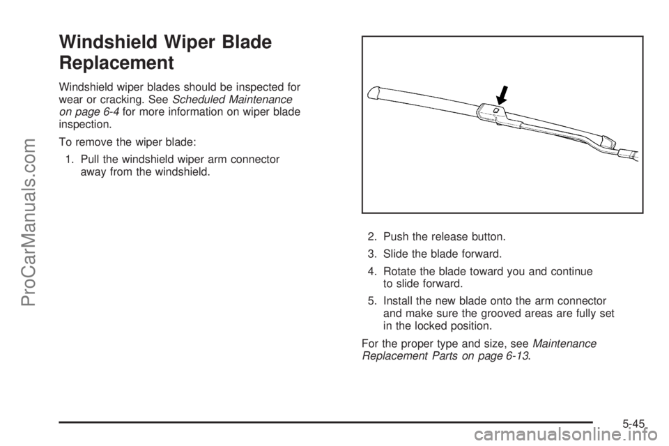 SATURN AURA 2008 Owners Manual Windshield Wiper Blade
Replacement
Windshield wiper blades should be inspected for
wear or cracking. SeeScheduled Maintenance
on page 6-4for more information on wiper blade
inspection.
To remove the w SATURN AURA 2008 Owners Manual Windshield Wiper Blade
Replacement
Windshield wiper blades should be inspected for
wear or cracking. SeeScheduled Maintenance
on page 6-4for more information on wiper blade
inspection.
To remove the w