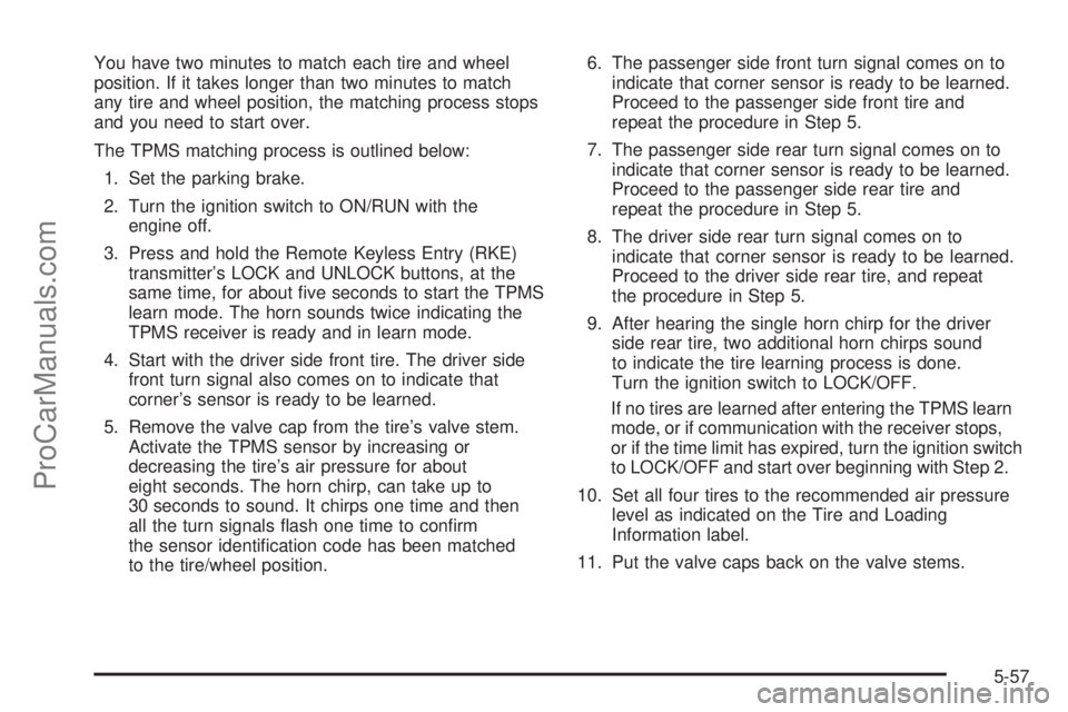 SATURN AURA 2008 User Guide You have two minutes to match each tire and wheel
position. If it takes longer than two minutes to match
any tire and wheel position, the matching process stops
and you need to start over.
The TPMS ma