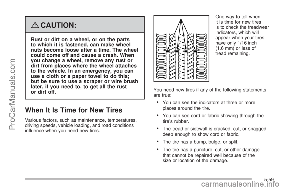 SATURN AURA 2008 Owners Manual {CAUTION:
Rust or dirt on a wheel, or on the parts
to which it is fastened, can make wheel
nuts become loose after a time. The wheel
could come off and cause a crash. When
you change a wheel, remove a SATURN AURA 2008 Owners Manual {CAUTION:
Rust or dirt on a wheel, or on the parts
to which it is fastened, can make wheel
nuts become loose after a time. The wheel
could come off and cause a crash. When
you change a wheel, remove a