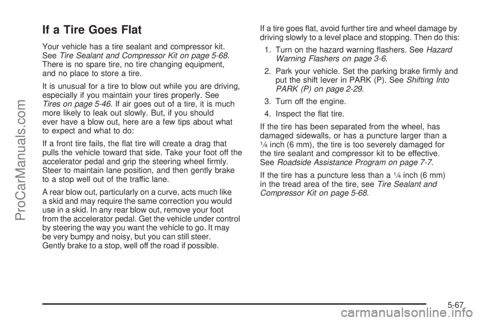 SATURN AURA 2008 Owners Manual If a Tire Goes Flat
Your vehicle has a tire sealant and compressor kit.
SeeTire Sealant and Compressor Kit on page 5-68.
There is no spare tire, no tire changing equipment,
and no place to store a tir SATURN AURA 2008 Owners Manual If a Tire Goes Flat
Your vehicle has a tire sealant and compressor kit.
SeeTire Sealant and Compressor Kit on page 5-68.
There is no spare tire, no tire changing equipment,
and no place to store a tir
