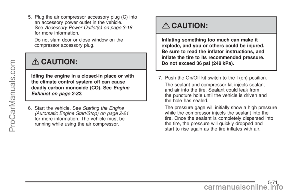 SATURN AURA 2008 Owners Manual 5. Plug the air compressor accessory plug (C) into
an accessory power outlet in the vehicle.
SeeAccessory Power Outlet(s) on page 3-18
for more information.
Do not slam door or close window on the
com