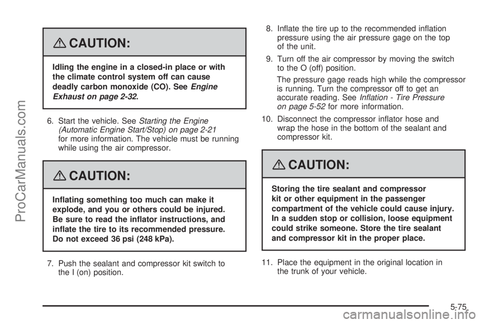 SATURN AURA 2008 Owners Manual {CAUTION:
Idling the engine in a closed-in place or with
the climate control system off can cause
deadly carbon monoxide (CO). SeeEngine
Exhaust on page 2-32.
6. Start the vehicle. SeeStarting the Eng