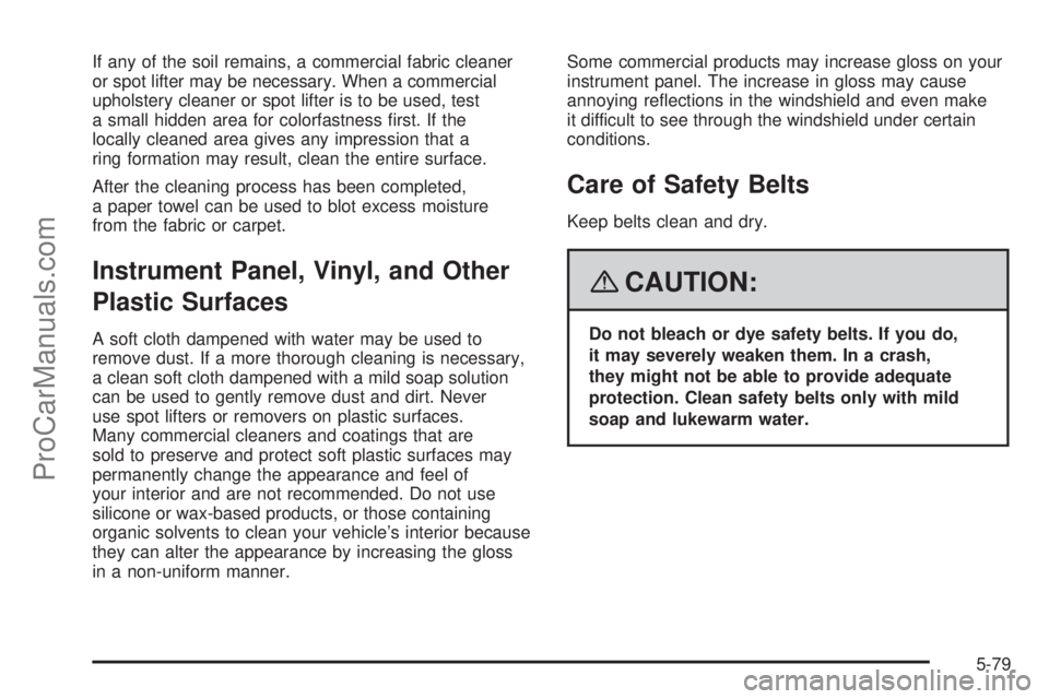 SATURN AURA 2008 Owners Manual If any of the soil remains, a commercial fabric cleaner
or spot lifter may be necessary. When a commercial
upholstery cleaner or spot lifter is to be used, test
a small hidden area for colorfastness �