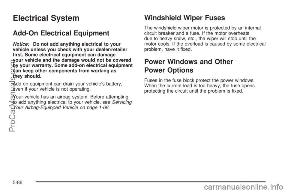 SATURN AURA 2008  Owners Manual Electrical System
Add-On Electrical Equipment
Notice:Do not add anything electrical to your
vehicle unless you check with your dealer/retailer
�rst. Some electrical equipment can damage
your vehicle a