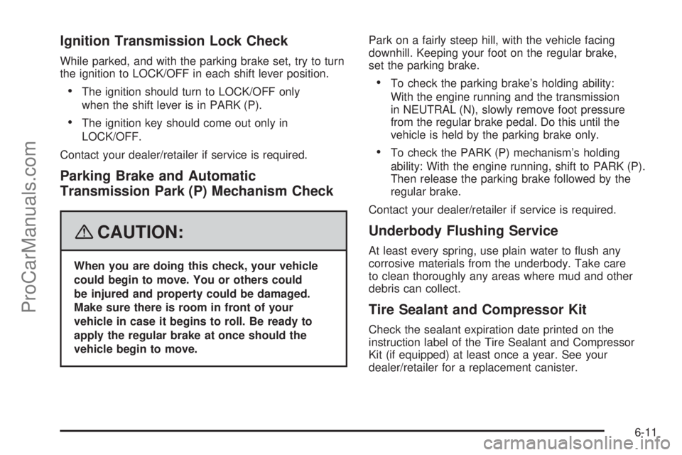 SATURN AURA 2008 Owners Guide Ignition Transmission Lock Check
While parked, and with the parking brake set, try to turn
the ignition to LOCK/OFF in each shift lever position.
The ignition should turn to LOCK/OFF only
when the sh