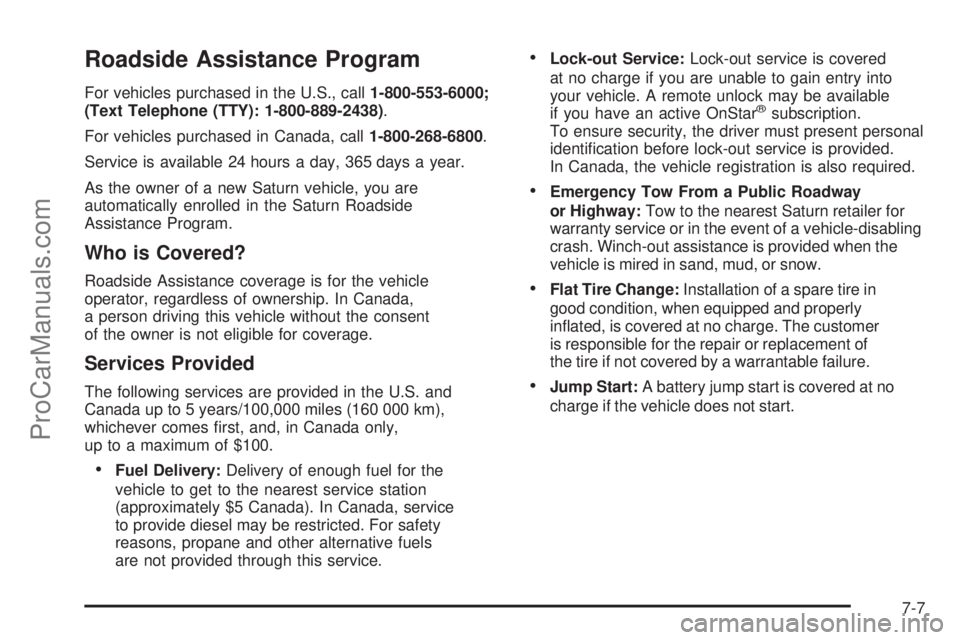 SATURN AURA 2008  Owners Manual Roadside Assistance Program
For vehicles purchased in the U.S., call1-800-553-6000;
(Text Telephone (TTY): 1-800-889-2438).
For vehicles purchased in Canada, call1-800-268-6800.
Service is available 2