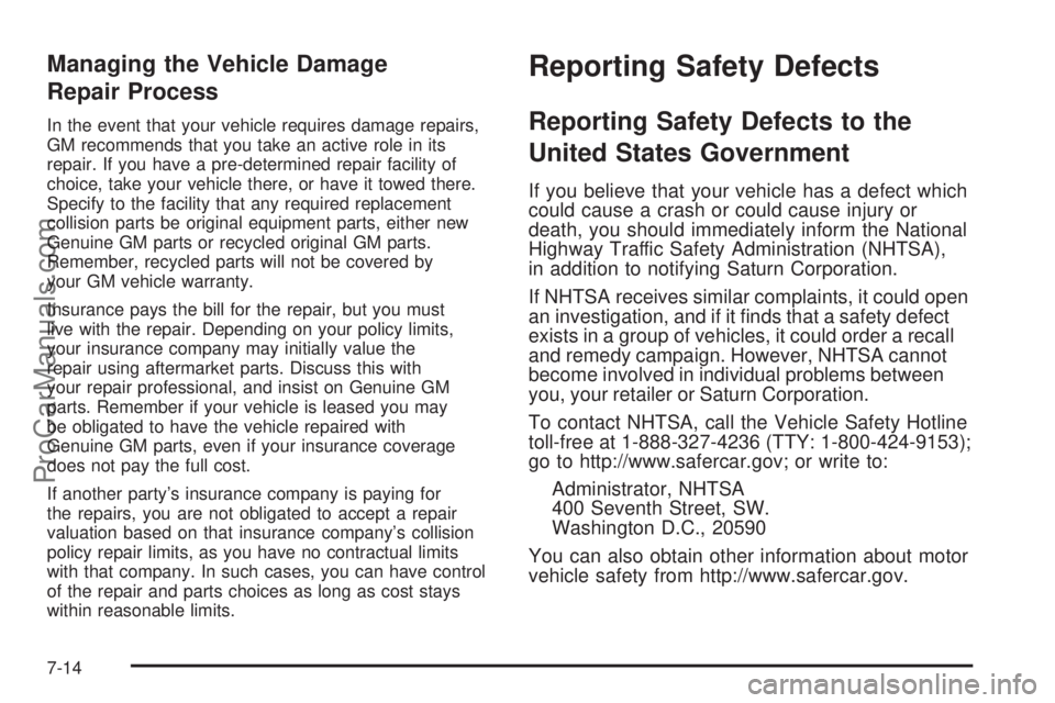 SATURN AURA 2008 Owners Guide Managing the Vehicle Damage
Repair Process
In the event that your vehicle requires damage repairs,
GM recommends that you take an active role in its
repair. If you have a pre-determined repair facilit