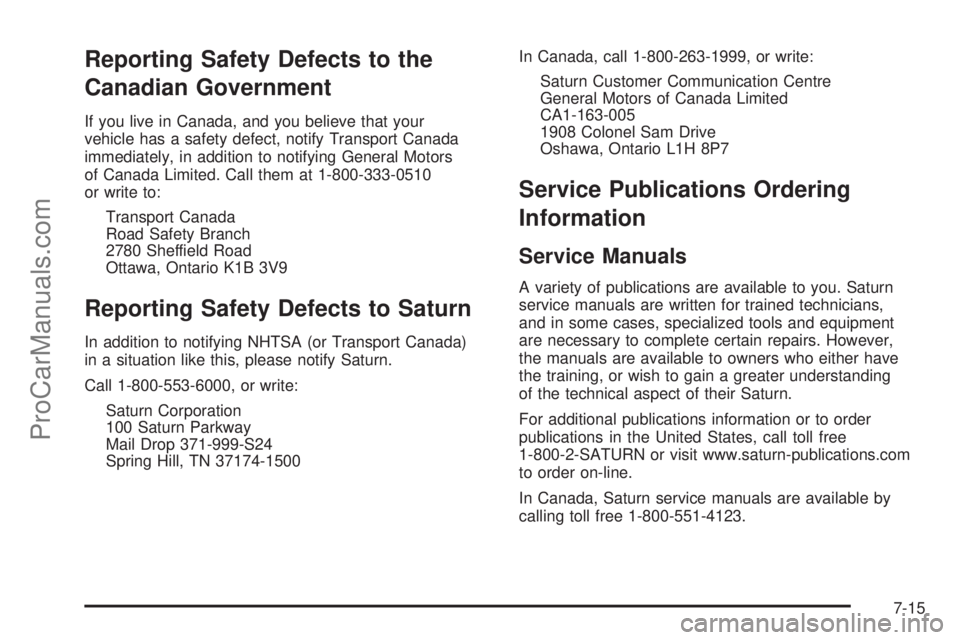 SATURN AURA 2008  Owners Manual Reporting Safety Defects to the
Canadian Government
If you live in Canada, and you believe that your
vehicle has a safety defect, notify Transport Canada
immediately, in addition to notifying General 