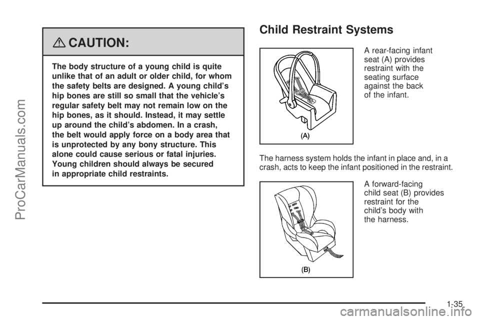 SATURN AURA 2008  Owners Manual {CAUTION:
The body structure of a young child is quite
unlike that of an adult or older child, for whom
the safety belts are designed. A young child’s
hip bones are still so small that the vehicle