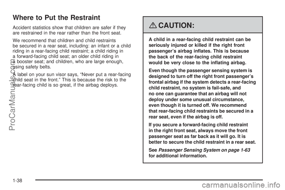 SATURN AURA 2008 Service Manual Where to Put the Restraint
Accident statistics show that children are safer if they
are restrained in the rear rather than the front seat.
We recommend that children and child restraints
be secured in