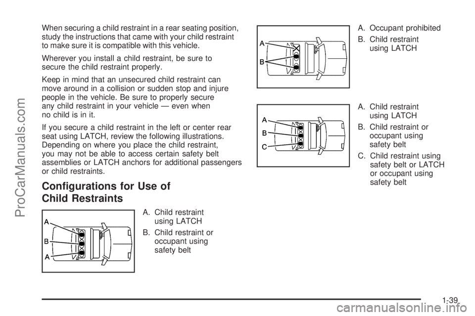 SATURN AURA 2008 Service Manual When securing a child restraint in a rear seating position,
study the instructions that came with your child restraint
to make sure it is compatible with this vehicle.
Wherever you install a child res