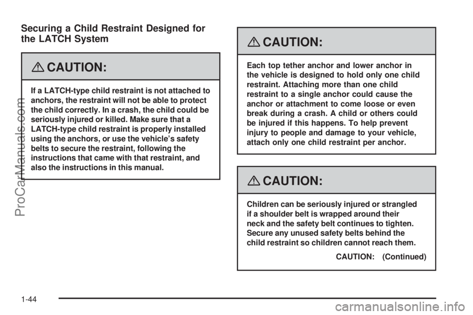 SATURN AURA 2008 Service Manual Securing a Child Restraint Designed for
the LATCH System
{CAUTION:
If a LATCH-type child restraint is not attached to
anchors, the restraint will not be able to protect
the child correctly. In a crash
