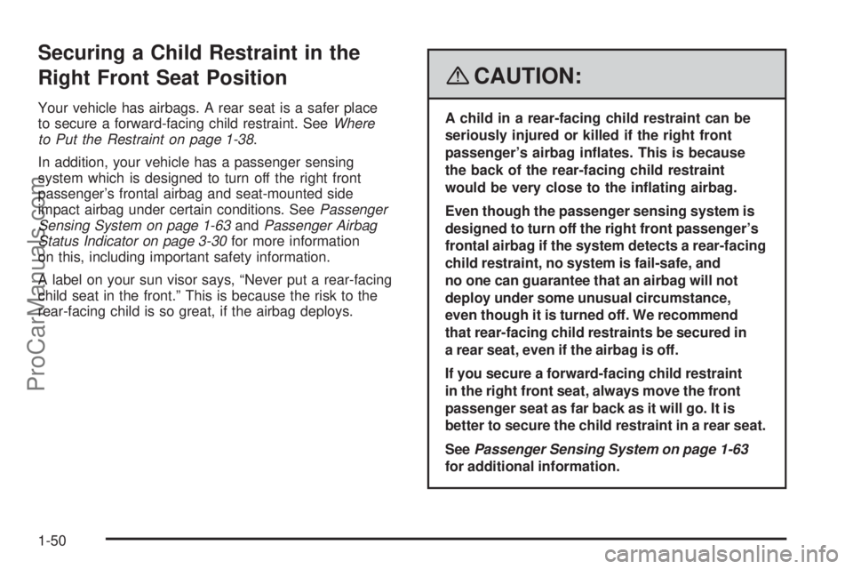 SATURN AURA 2008 Workshop Manual Securing a Child Restraint in the
Right Front Seat Position
Your vehicle has airbags. A rear seat is a safer place
to secure a forward-facing child restraint. SeeWhere
to Put the Restraint on page 1-3