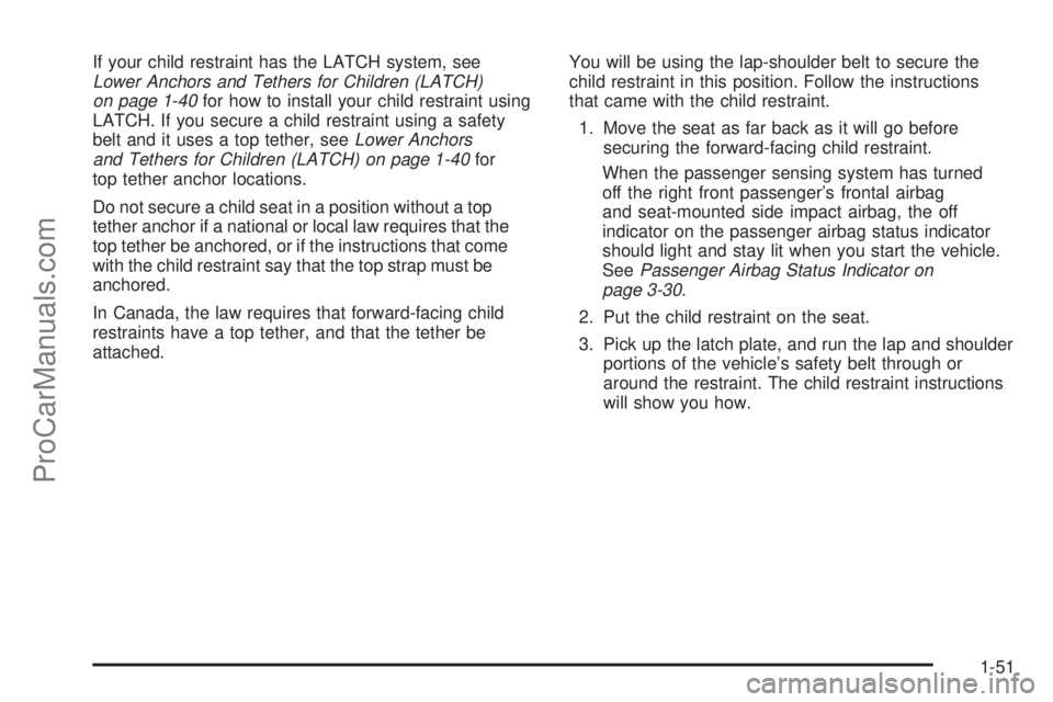 SATURN AURA 2008 Workshop Manual If your child restraint has the LATCH system, see
Lower Anchors and Tethers for Children (LATCH)
on page 1-40for how to install your child restraint using
LATCH. If you secure a child restraint using 