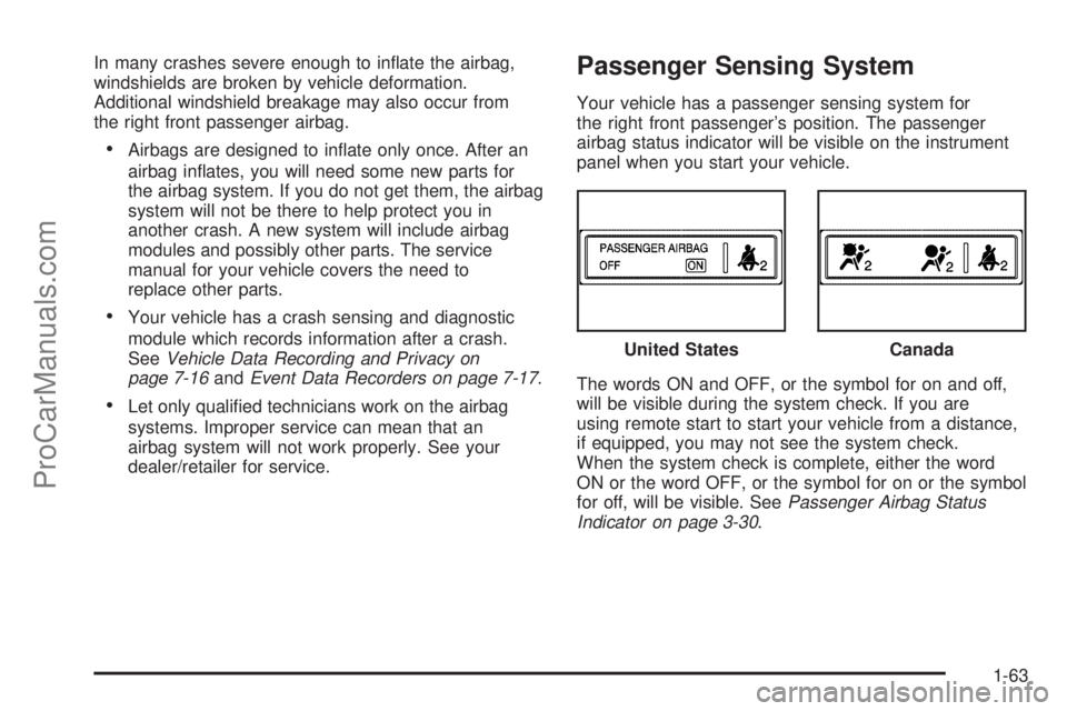 SATURN AURA 2008  Owners Manual In many crashes severe enough to in�ate the airbag,
windshields are broken by vehicle deformation.
Additional windshield breakage may also occur from
the right front passenger airbag.
Airbags are des