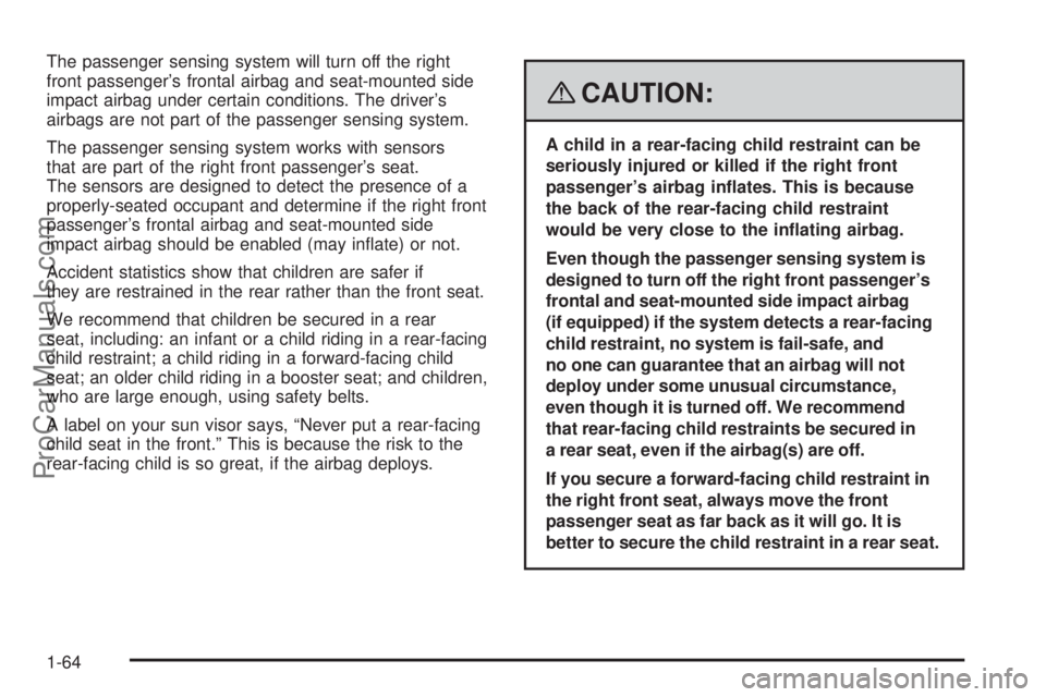 SATURN AURA 2008 Repair Manual The passenger sensing system will turn off the right
front passenger’s frontal airbag and seat-mounted side
impact airbag under certain conditions. The driver’s
airbags are not part of the passeng