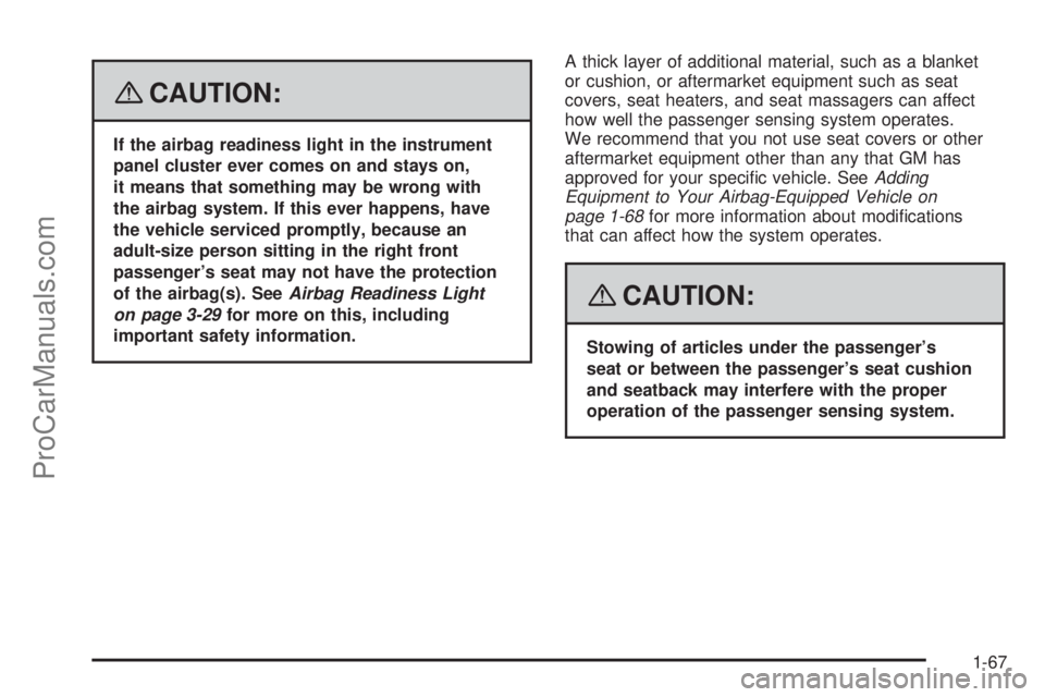 SATURN AURA 2008  Owners Manual {CAUTION:
If the airbag readiness light in the instrument
panel cluster ever comes on and stays on,
it means that something may be wrong with
the airbag system. If this ever happens, have
the vehicle 