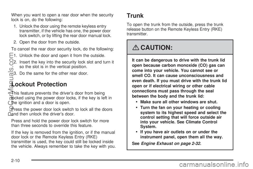 SATURN AURA 2008 Owners Manual When you want to open a rear door when the security
lock is on, do the following:
1. Unlock the door using the remote keyless entry
transmitter, if the vehicle has one, the power door
lock switch, or SATURN AURA 2008 Owners Manual When you want to open a rear door when the security
lock is on, do the following:
1. Unlock the door using the remote keyless entry
transmitter, if the vehicle has one, the power door
lock switch, or